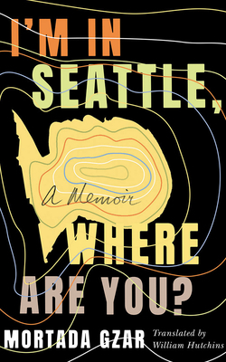 I'm in Seattle, Where Are You?: A Memoir by Mortada Gzar