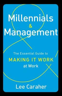 Millennials & Management: The Essential Guide to Making It Work at Work by Lee Caraher