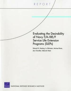 Evaluating the Desirability of Navy F/A-18e/F Service Life Extension Programs (Sleps) by Edward G. Keating, Irv Blickstein, Michael Boito