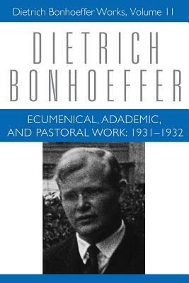 Ecumenical, Academic, and Pastoral Work: 1931-1932 by Isabel Best, Victoria J. Barnett, Dietrich Bonhoeffer