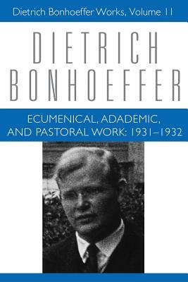 Ecumenical, Academic, and Pastoral Work: 1931-1932 by Isabel Best, Dietrich Bonhoeffer, Victoria J. Barnett