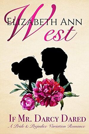 If Mr. Darcy Dared: A Pride and Prejudice Variation Romance by Elizabeth Ann West