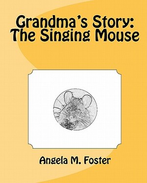 Grandma's Story: The Singing Mouse by Angela M. Foster