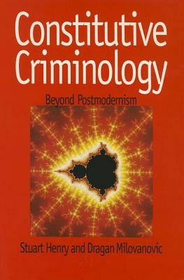 Constitutive Criminology: Beyond Postmodernism by Dragan Milovanovic, Stuart Henry