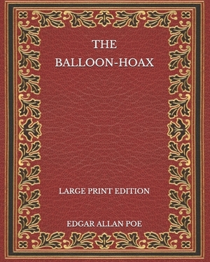 The Balloon-Hoax - Large Print Edition by Edgar Allan Poe