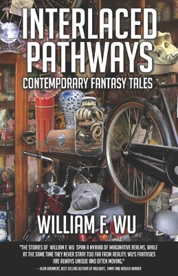 Interlaced Pathways: Contemporary Fantasy Tales by William F. Wu