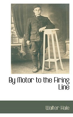 By Motor to the Firing Line by Walter Hale