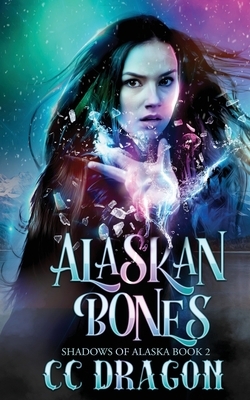 Alaskan Bones: Shadows of Alaska Book 2 by CC Dragon