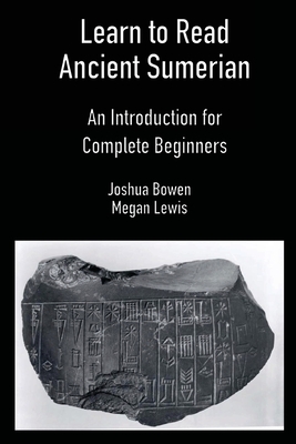 Learn to Read Ancient Sumerian by Joshua Bowen, Megan Lewis