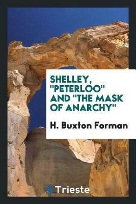 Shelley, Peterloo and the Mask of Anarchy by Harry Buxton Forman