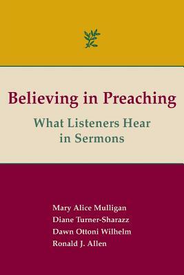 Believing in Preaching: What Listeners Hear in Sermons by Mary Alice Mulligan, Diane Turner-Sharazz, Ronald J. Allen