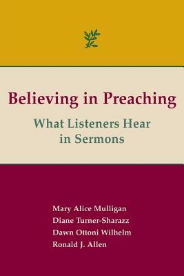 Believing in Preaching: What Listeners Hear in Sermons by Mary Alice Mulligan, Ronald J. Allen, Diane Turner-Sharazz