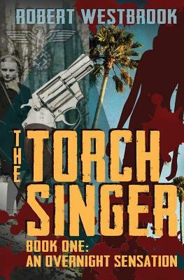 The Torch Singer, Book One: An Overnight Sensation by Robert Westbrook