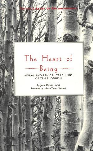 The Heart of Being: Moral and Ethical Teachings of Zen Buddhism by Bonnie Myotai Treace, Konrad Ryushin Marchaj, John Daido Loori