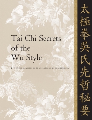 Tai Chi Secrets of the Wu Style: Chinese Classics, Translations, Commentary by Jwing-Ming Yang