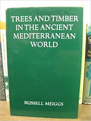 Trees and Timber in the Ancient Mediterranean World by Russell Meiggs