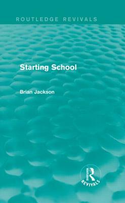 Starting School (Routledge Revivals) by Brian Jackson