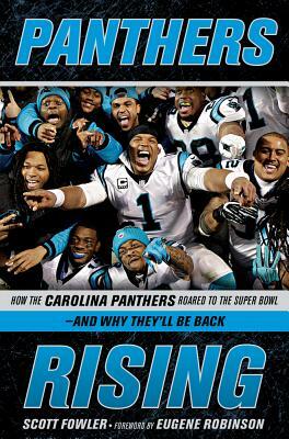 Panthers Rising: How the Carolina Panthers Roared to the Super Bowl--And Why They'll Be Back! by Scott Fowler