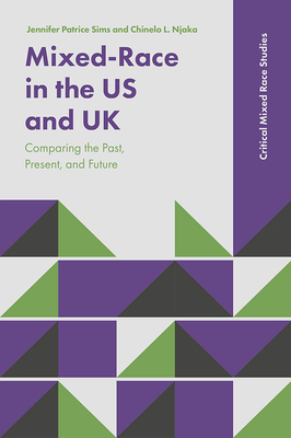 Mixed-Race in the Us and UK: Comparing the Past, Present, and Future by Jennifer Patrice Sims, Chinelo L. Njaka