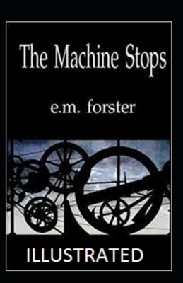 The Machine Stops Illustrated by E.M. Forster