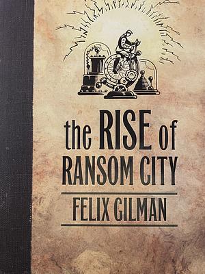 The Rise of Ransom City by Felix Gilman