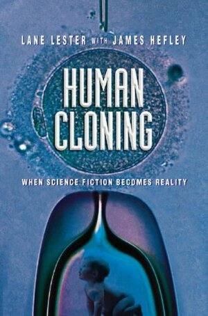 Human Cloning: When Science Fiction Becomes Reality by Lane P. Lester, James C. Hefley