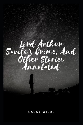 Lord Arthur Savile's Crime, And Other Stories Annotated by Oscar Wilde