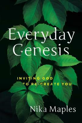 Everyday Genesis: Inviting God to Re-Create You by Nika Maples