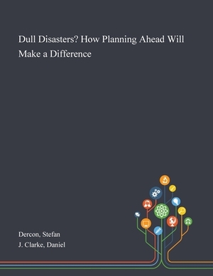 Dull Disasters? How Planning Ahead Will Make a Difference by Stefan Dercon, Daniel J. Clarke