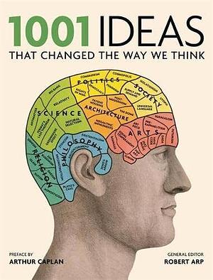 1001 Ideas That Changed the Way We Think by Robert Arp