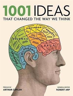 1001 Ideas That Changed the Way We Think by Robert Arp