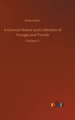 A General History and Collection of Voyages and Travels: Volume 3 by Robert Kerr