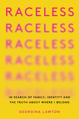 Raceless: In Search of Family, Identity, and the Truth about Where I Belong by Georgina Lawton