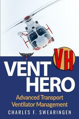 Vent Hero: Advanced Transport Ventilator Management by Charles F. Swearingen