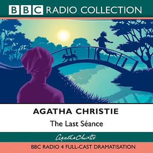 The Last Séance: A BBC Radio 4 Full-Cast Dramatisation by Agatha Christie