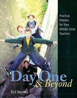 Day One & Beyond: Practical Matters for New Middle-Level Teachers by Rick Wormeli