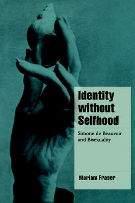 Identity Without Selfhood: Simone de Beauvoir and Bisexuality by Mariam Fraser