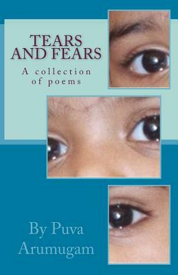 Tears and Fears: A Collection of Poems by Puva Arumugam by Puva Arumugam