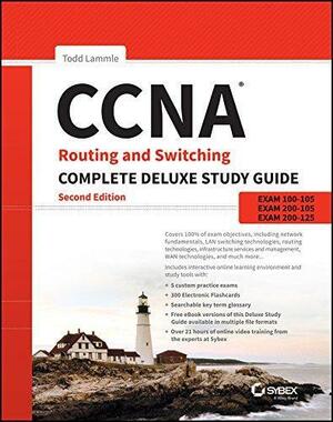 CCNA Routing and Switching Complete Deluxe Study Guide: Exam 100-105, Exam 200-105, Exam 200-125 by Todd Lammle