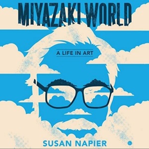 Miyazakiworld: A Life in Art by Susan J. Napier