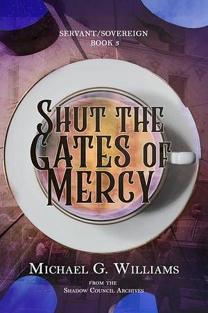 Shut the Gates of Mercy by Michael G. Williams