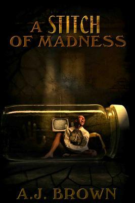A Stitch of Madness by A. J. Brown