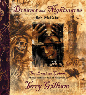 Dreams and Nightmares: Terry Gilliam, The Brothers Grimm, & Other Cautionary Tales of Hollywood by Terry Gilliam, Bob McCabe