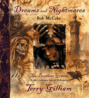 Dreams and Nightmares: Terry Gilliam, The Brothers Grimm, & Other Cautionary Tales of Hollywood by Terry Gilliam, Bob McCabe