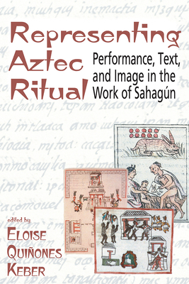 Representing Aztec Ritual: Performance, Text, and Image in the Work of Sahagun by 