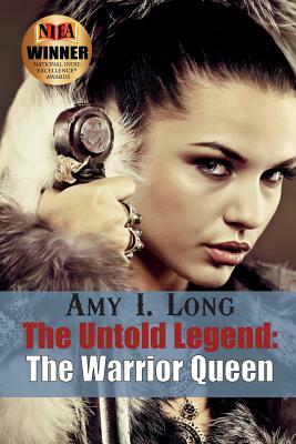 The Untold Legend: The Warrior Queen by Amy I. Long