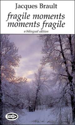 Fragile Moments Moments Fragile: A Bilingual Edition by Jacques Brault