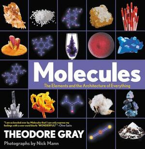 Molecules: The Elements and the Architecture of Everything by Theodore Gray