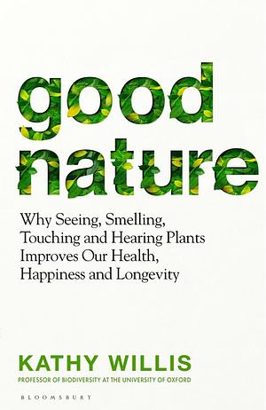 Good Nature: The New Science of How Nature Improves Our Health by Kathy Willis