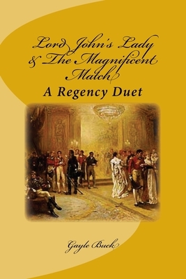 Lord John's Lady & The Magnificent Match: A Regency Duet by Gayle Buck